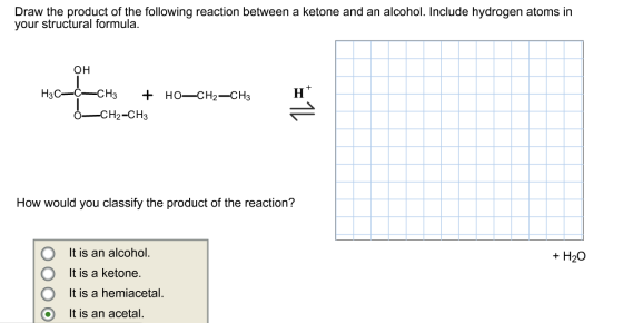 Draw the product of the following reaction between a ketone and an alcohol. Include hydrogen atoms in your structural formula