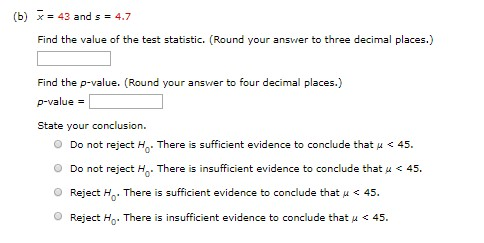 (b) x43 and s4.7 Find the value of the test statistic. (Round your answer to three decimal places.) Find the p-value. (Round