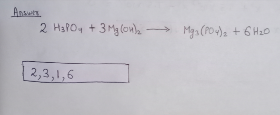 Answer 2 H3PO4 + 3 Mg(OH)2 Mg3(PO4)2 + 6H2O [2,3,1,6