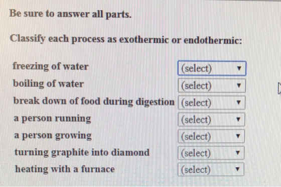 Be sure to answer all parts. Classify each process as exothermic or endothermic: freezing of water (select) boiling of water