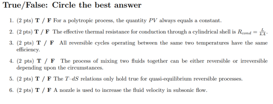 True/False: Circle the best answer 1. (2 pts) T / F For a polytropic process, the quantity PV always equals a constant. 2. (2