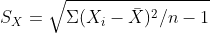 S_{X} = \sqrt{\Sigma (X_{i} - \bar{X})^{2}/n-1}