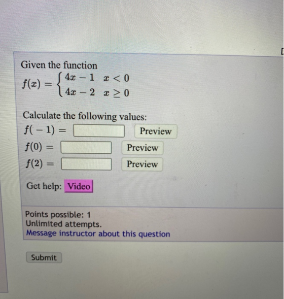 Given the function 4x -1 < 0 42 - 2 3 > 0 ſ 4x Calculate the following values: f( - 1) = Preview f(0) = Preview f(2) = Previe
