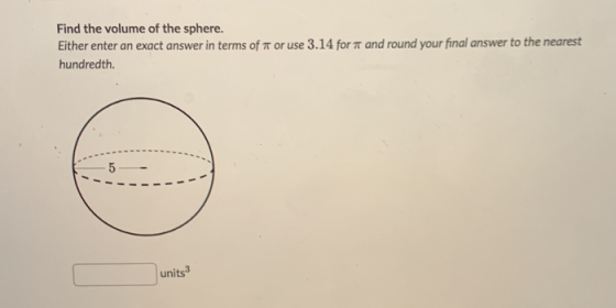Find the volume of the sphere. Either enter an exact answer in terms of t or use 3.14 for it and round your final answer to t