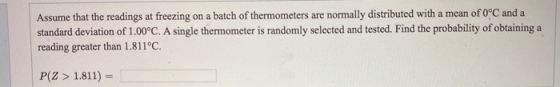 Assume that the readings at freezing on a batch of thermometers are normally distributed with a mean of 0°C and a standard de
