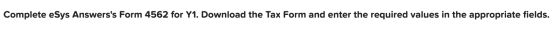 Complete eSys Answerss Form 4562 for Y1. Download the Tax Form and enter the required values in the appropriate fields.