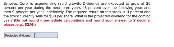 Synovec Corp. is experiencing rapid growth. Dividends are expected to grow at 26 percent per year during the next three years
