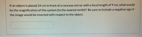 If an object is placed 24 cm in front of a concave mirror with a focal length of 9 cm, what would be the magnification of thi