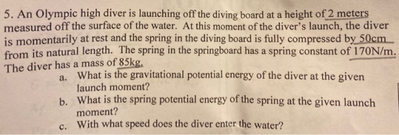 5. An Olympic high diver is launching off the diving board at a height of 2 meters measured off the surface of the water. At