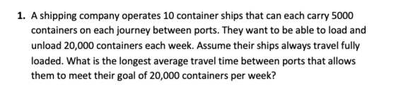 1. A shipping company operates 10 container ships that can each carry 5000 containers on each journey between ports. They wan