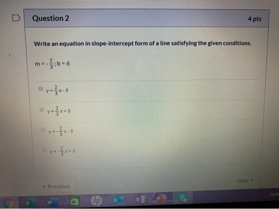 Question 2 4 pts Write an equation in slope-intercept form of a line satisfying the given conditions. m=-};b = 6 ya x-6 yaşx+