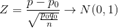 Z=\frac{p-p_0}{\sqrt{\frac{p_0q_0}{n}}}\to N(0,1)