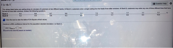 Question Help 7.3.16-T The value isted below we waiting times in minutes) of customers two different banks. At Bank A custome