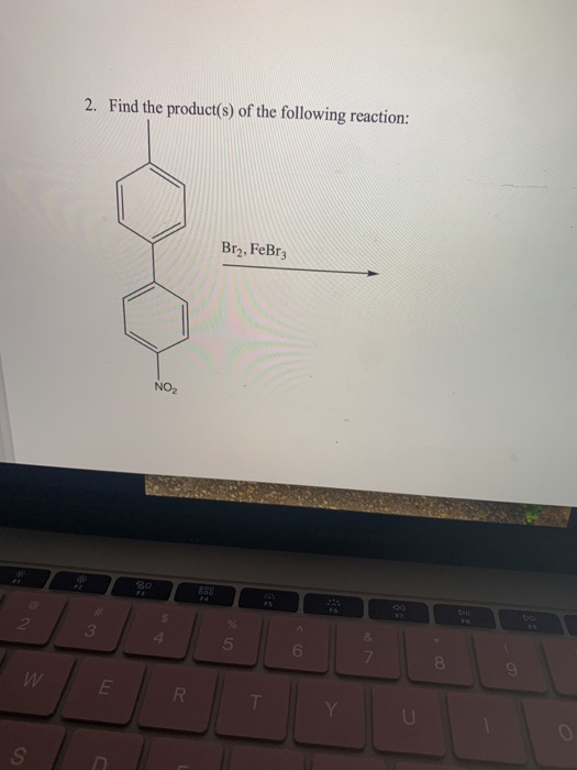 2. Find the product(s) of the following reaction: Br2, FeBrz NO S 2 3 4. 5 6 7 8 9 W E R. U S
