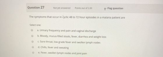 Question 27 Not yet answered Points out of 2.00 p Flag question The symptoms that occur in cyclic 48 to 72 hour episodes in a