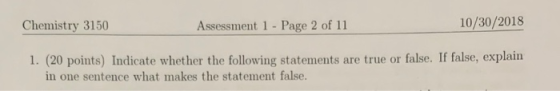 10/30/2018 Assessment 1 - Page 2 of 11 Chemistry 3150 1. (20 points) Indicate whether the following statements are true or fa