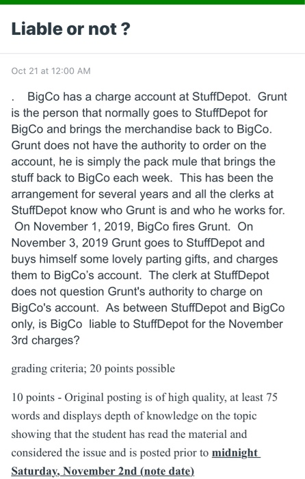 Liable or not? Oct 21 at 12:00 AM • BigCo has a charge account at StuffDepot. Grunt is the person that normally goes to Stuff