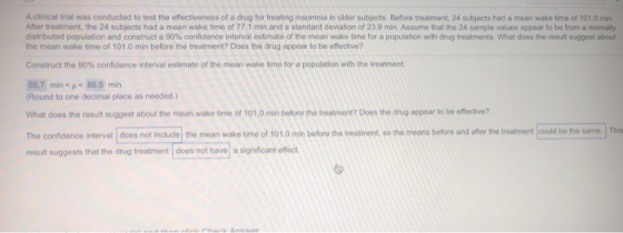A clinical trial was conducted to test the effectiveness of a drug for treating insomnia in older subjects. Before treatment,