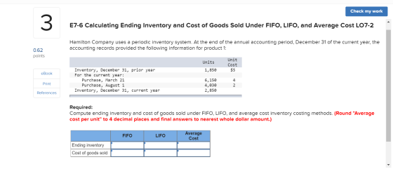 Check my work E7-6 Calculating Ending Inventory and Cost of Goods Sold Under FIFO, LIFO, and Average Cost L07-2 Hamilton Comp