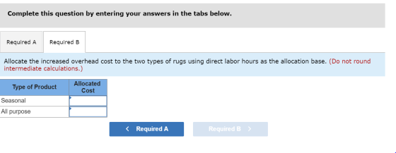 Complete this question by entering your answers in the tabs below. Required A Required B Allocate the increased overhead cost