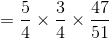 =\frac{5}{4}\times \frac{3}{4}\times \frac{47}{51}