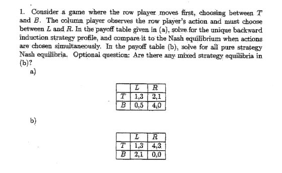1. Consider a gaine where the row player moves first, choosing between T and B. The column player observes the row players a