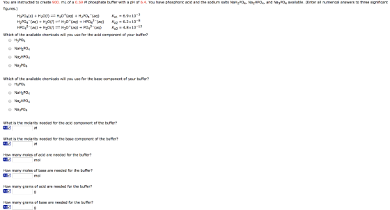 You are instrucbed to create 900. mL of a 0.59 M phosphate buffer with a pH of 6.4. You have phosphoric acid and the sodium s