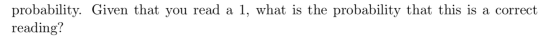 probability. Given that you read a 1, what is the probability that this is a correct reading?