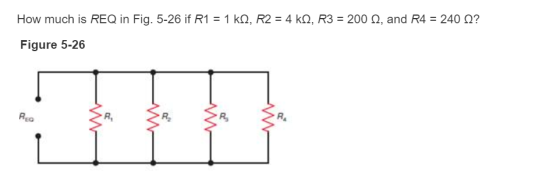 How much is REQ in Fig. 5-26 if R1-1 kQ, R2 4 kΩ, R3 = 200 Ω, and R4 240 Ω? Figure 5-26 REO