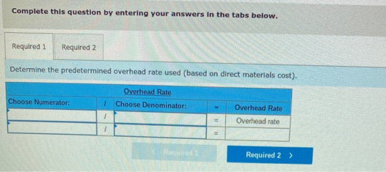 Complete this question by entering your answers in the tabs below. Required 1 Required 2 Determine the predetermined overhead