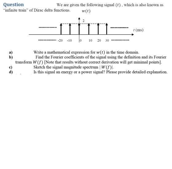 Question We are given the following signal (t), which is also known as infinite train of Dirac delta functions. w(t) TITI t
