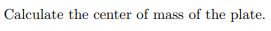 Calculate the center of mass of the plate.
