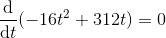 \frac{\mathrm{d} }{\mathrm{d} t}(-16t^2+312t)=0
