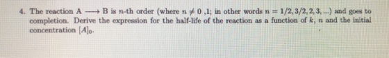 4. The reaction A - B is n-th order (where n +0,1; in other words n = 1/2, 3/2, 2, 3, ...) and goes to completion. Derive the
