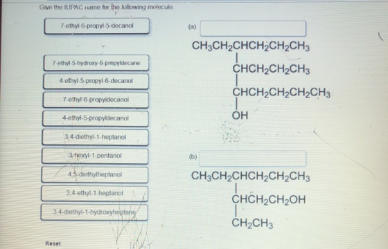 Give the IUPAC name for the following molecule 7-ethyl-6 propyl-5-decanol 7-ethyl-5-hydroxy-6 propyldecane CH3CH2CHCH2CH2CH3