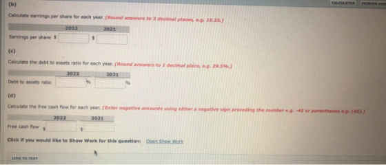 CALCULATOR PRINTER VERS (b) Calculate earnings per share for each year. (Round answers to 2 decimal places, e.g. 15.25.) 2021