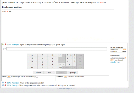 (6%) Problem 13: Light travels at a velocity of c = 3.0 x 108 m/s in a vacuum. Green light has a wavelength of 1 = 520 nm. Ra
