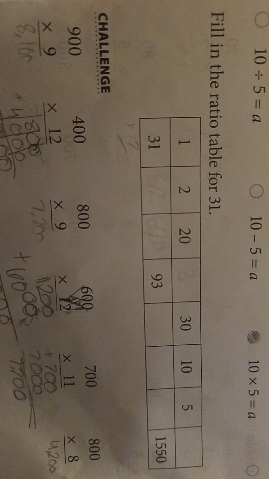 O10 5= a O 10-5 a 10 x 5 a Fill in the ratio table for 31. 1 2 20 30 10 5 31 1550 CHALLENGE 900 400 800 600 700 800 X 11 +700