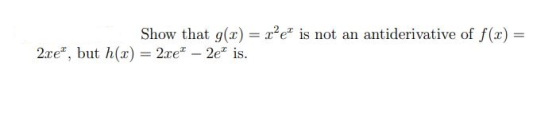 Show that g() = z?e is not an antiderivative of f(1) = 2xe, but h(x) = 2xe – 2e is.