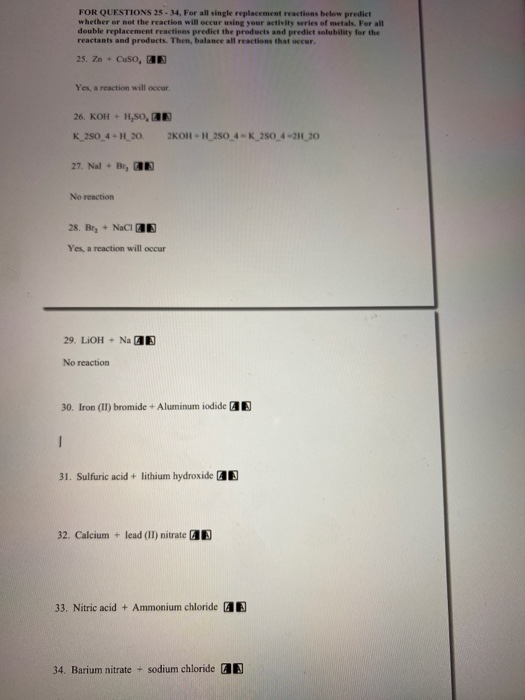 FOR QUESTIONS 25-34For all single replacement reactions below predict whether or not the reaction will occur using your activ