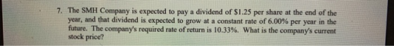 7. The SMH Company is expected to pay a dividend of $1.25 per share at the end of the year, and that dividend is expected to