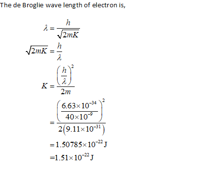 The de Broglie wave length of electron is, J2mK = 2 6.63x10-34 40x10 2(9.11x10-31 =1.50785x 10-22] =1.51x10-22)