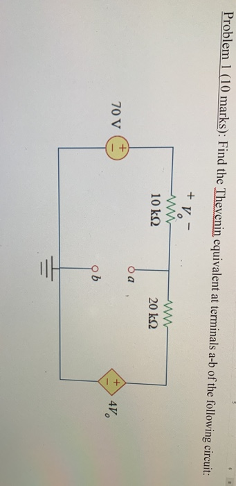 Problem 1 (10 marks): Find the Thevenin equivalent at terminals a-b of the following circuit: +- 10 kΩ 20 kΩ 70ν (Ξ)