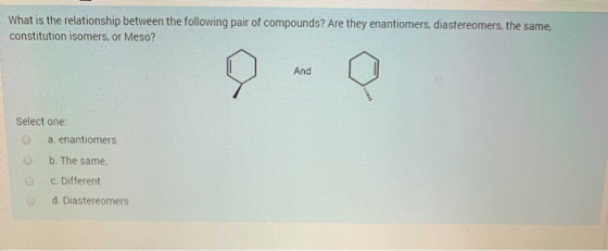 What is the relationship between the following pair of compounds? Are they enantiomers, diastereomers, the same, constitution