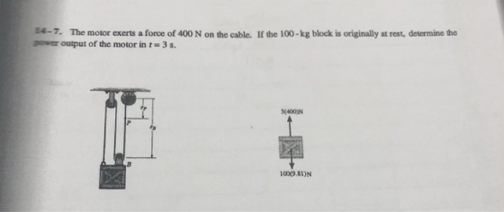 14-7. The motor exerts a force of 400 N on the cable. If the 100-kg block is originally at rest, determine the pewer output o