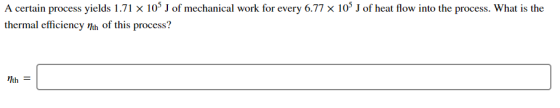 A certain process yields 1.71 x 10% J of mechanical work for every 6.77 x 10 J of heat flow into the process. What is the the