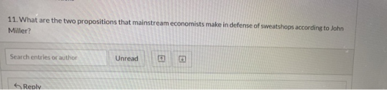 11. What are the two propositions that mainstream economists make in defense of sweatshops according to John Miller? Search e