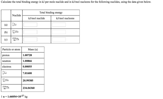 Calculate the total binding energy in kJ per mole nuclide and in kJ/mol nucleons for the following nuclides, using the data g