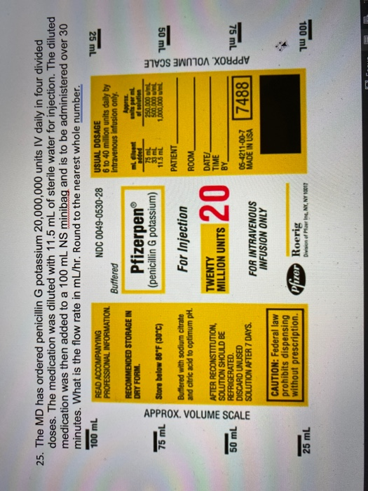 added of solution 115 ml 500.000 ml 1000L 0S שך APPROX. VOLUME SCALE APPROX. VOLUME SCALE 25. The MD has ordered penicillin G
