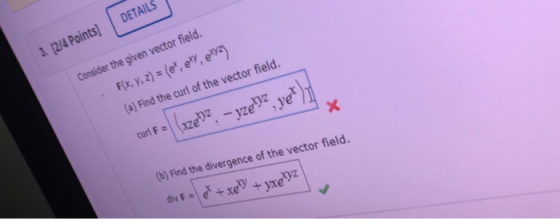 DETAILS 3. [2/4 Points) Consider the given vector field. F(x, y, z) = (e, ely, exy?) (a) Find the curl of the vector field.